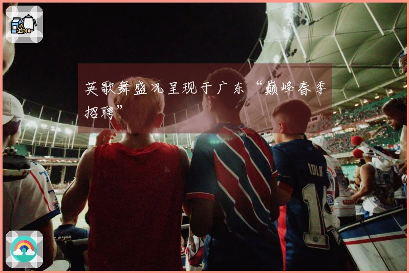 英歌舞盛况呈现于广东“巅峰春季招聘”