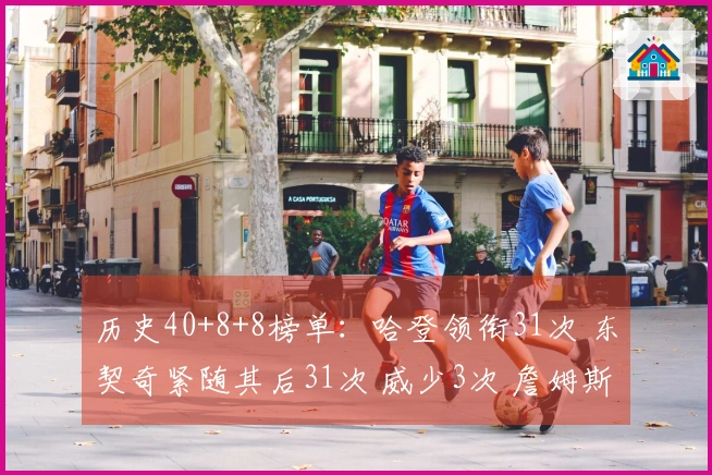 历史40+8+8榜单：哈登领衔31次 东契奇紧随其后31次 威少3次 詹姆斯4次