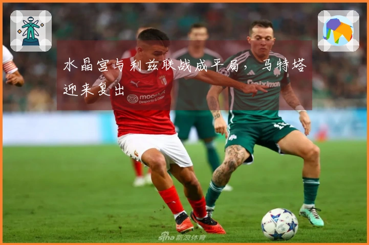 水晶宫与利兹联战成平局，马特塔迎来复出