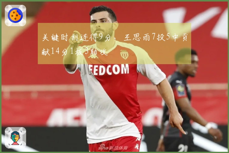 关键时刻连得9分，王思雨7投5中贡献14分1板3助攻